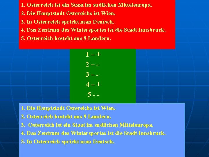 1. Osterreich ist ein Staat im sudlichen Mitteleuropa. 2. Die Hauptstadt Ostereichs ist Wien.