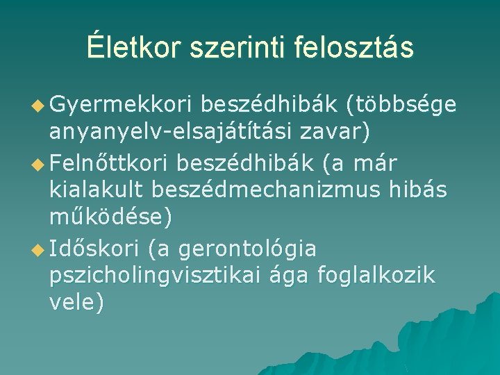 Életkor szerinti felosztás u Gyermekkori beszédhibák (többsége anyanyelv-elsajátítási zavar) u Felnőttkori beszédhibák (a már