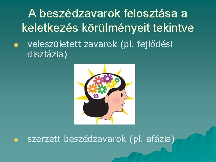 A beszédzavarok felosztása a keletkezés körülményeit tekintve u u veleszületett zavarok (pl. fejlődési diszfázia)