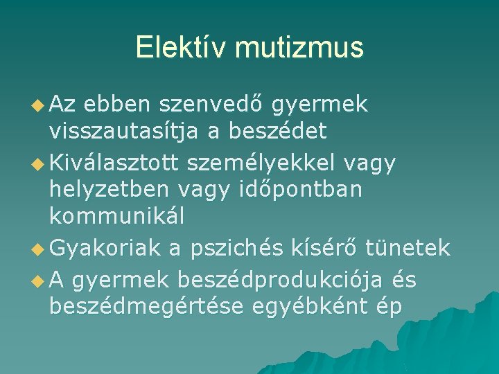 Elektív mutizmus u Az ebben szenvedő gyermek visszautasítja a beszédet u Kiválasztott személyekkel vagy