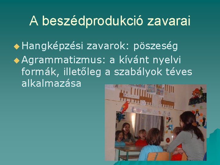 A beszédprodukció zavarai u Hangképzési zavarok: pöszeség u Agrammatizmus: a kívánt nyelvi formák, illetőleg