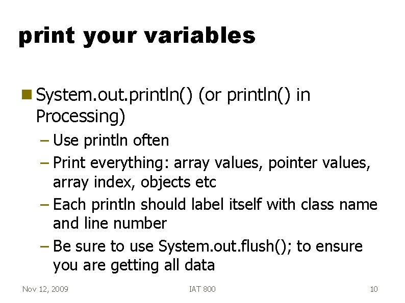 print your variables g System. out. println() Processing) (or println() in – Use println