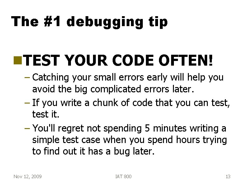 The #1 debugging tip g. TEST YOUR CODE OFTEN! – Catching your small errors