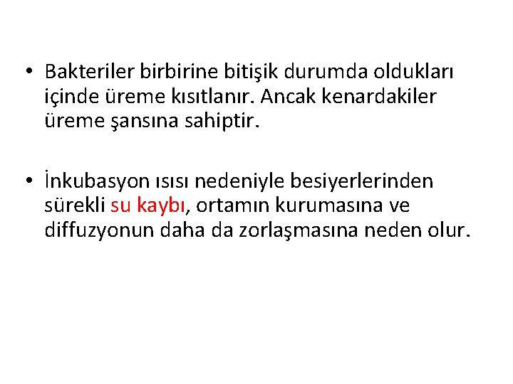  • Bakteriler birbirine bitişik durumda oldukları içinde üreme kısıtlanır. Ancak kenardakiler üreme şansına