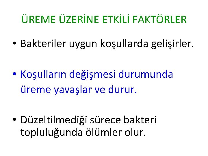 ÜREME ÜZERİNE ETKİLİ FAKTÖRLER • Bakteriler uygun koşullarda gelişirler. • Koşulların değişmesi durumunda üreme