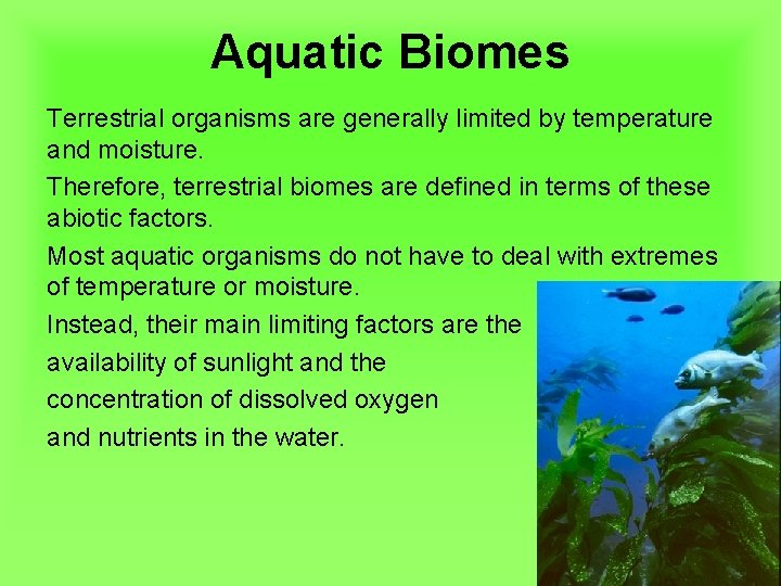 Aquatic Biomes Terrestrial organisms are generally limited by temperature and moisture. Therefore, terrestrial biomes