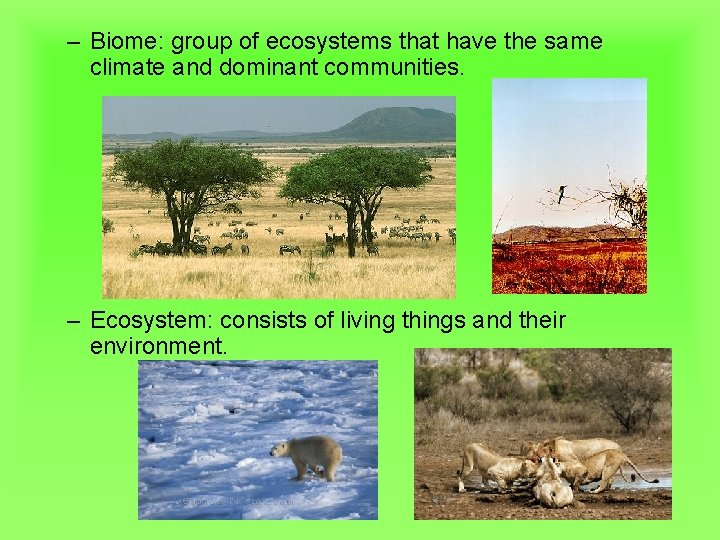 – Biome: group of ecosystems that have the same climate and dominant communities. –