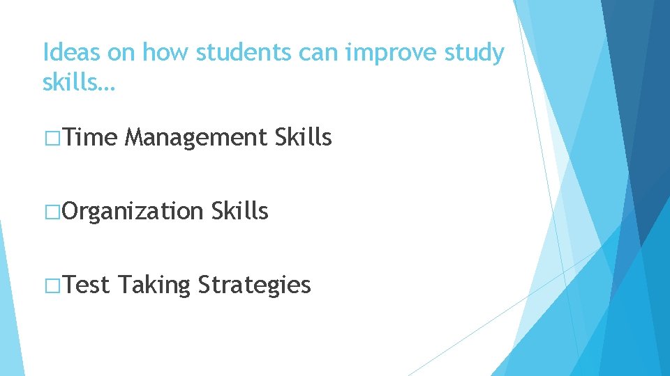 Ideas on how students can improve study skills… �Time Management Skills �Organization �Test Skills