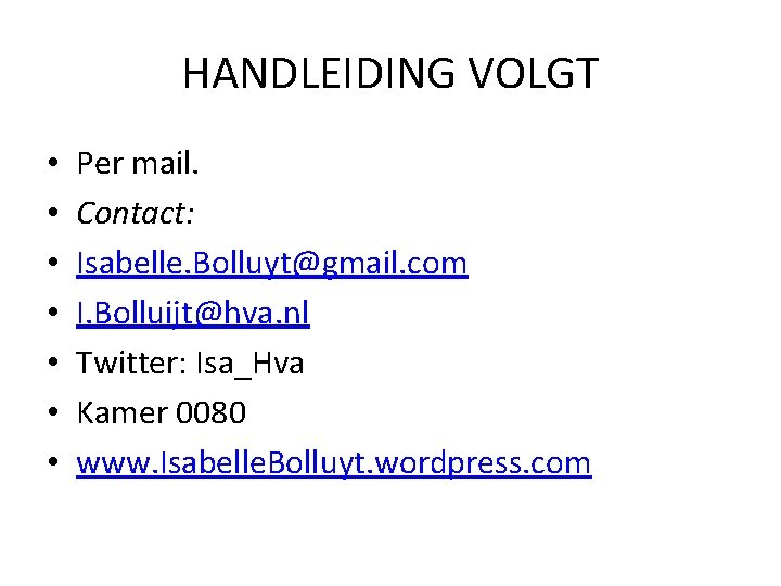 HANDLEIDING VOLGT • • Per mail. Contact: Isabelle. Bolluyt@gmail. com I. Bolluijt@hva. nl Twitter: