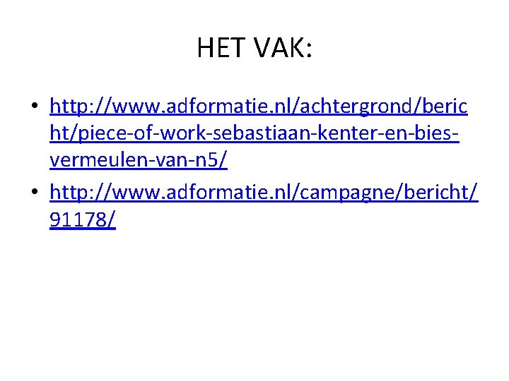 HET VAK: • http: //www. adformatie. nl/achtergrond/beric ht/piece-of-work-sebastiaan-kenter-en-biesvermeulen-van-n 5/ • http: //www. adformatie. nl/campagne/bericht/