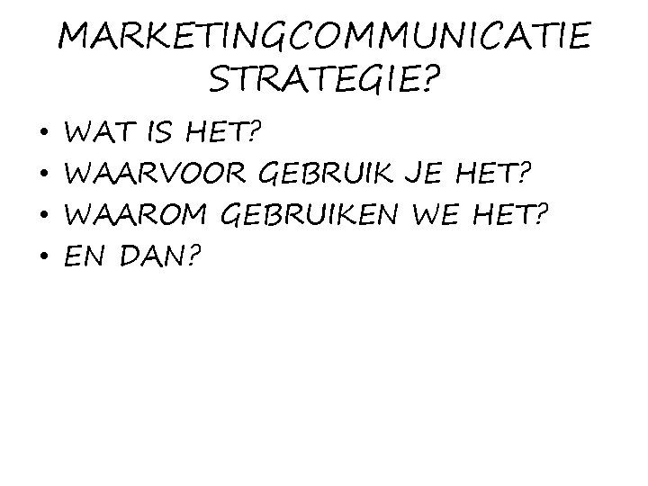 MARKETINGCOMMUNICATIE STRATEGIE? • • WAT IS HET? WAARVOOR GEBRUIK JE HET? WAAROM GEBRUIKEN WE