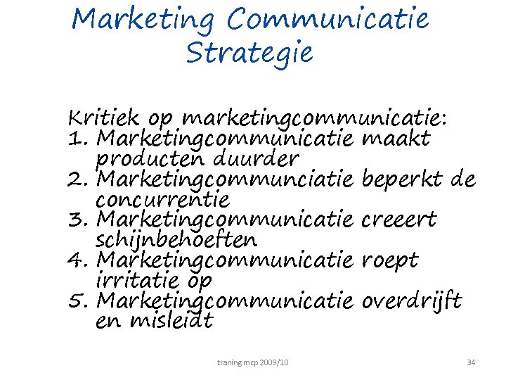 Marketing Communicatie Strategie Kritiek op marketingcommunicatie: 1. Marketingcommunicatie maakt producten duurder 2. Marketingcommunciatie beperkt