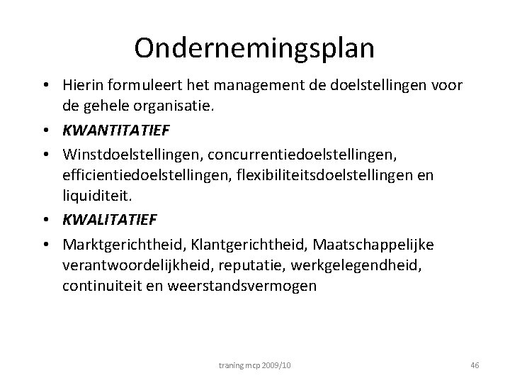 Ondernemingsplan • Hierin formuleert het management de doelstellingen voor de gehele organisatie. • KWANTITATIEF