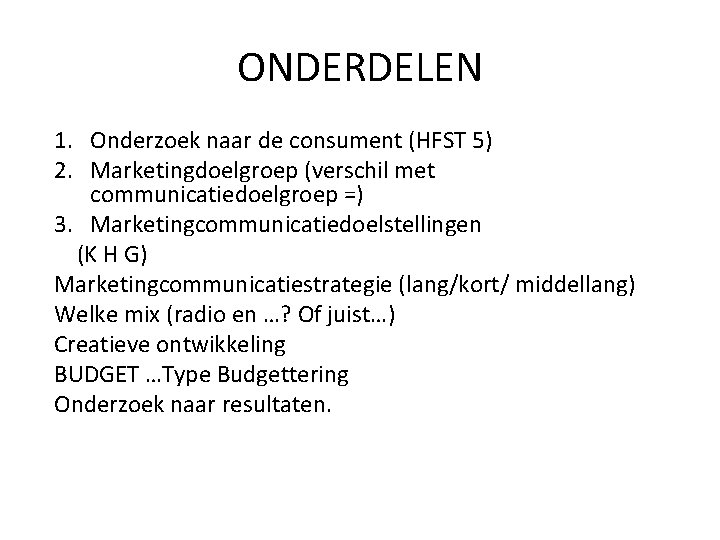 ONDERDELEN 1. Onderzoek naar de consument (HFST 5) 2. Marketingdoelgroep (verschil met communicatiedoelgroep =)