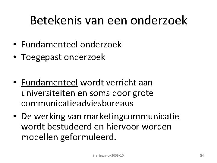 Betekenis van een onderzoek • Fundamenteel onderzoek • Toegepast onderzoek • Fundamenteel wordt verricht