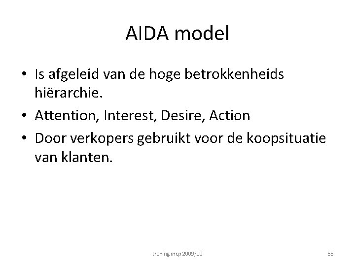 AIDA model • Is afgeleid van de hoge betrokkenheids hiërarchie. • Attention, Interest, Desire,