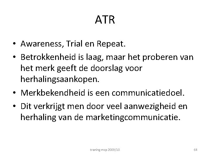 ATR • Awareness, Trial en Repeat. • Betrokkenheid is laag, maar het proberen van