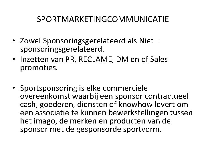 SPORTMARKETINGCOMMUNICATIE • Zowel Sponsoringsgerelateerd als Niet – sponsoringsgerelateerd. • Inzetten van PR, RECLAME, DM