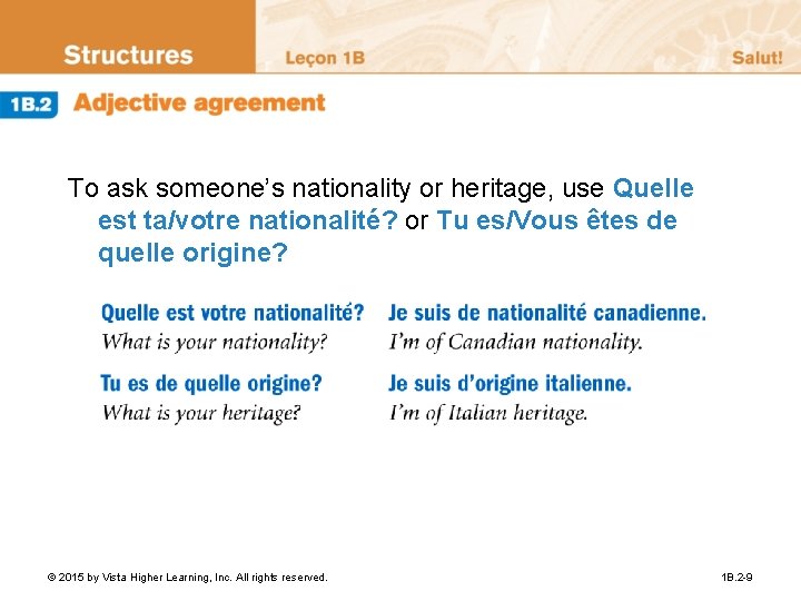 To ask someone’s nationality or heritage, use Quelle est ta/votre nationalité? or Tu es/Vous