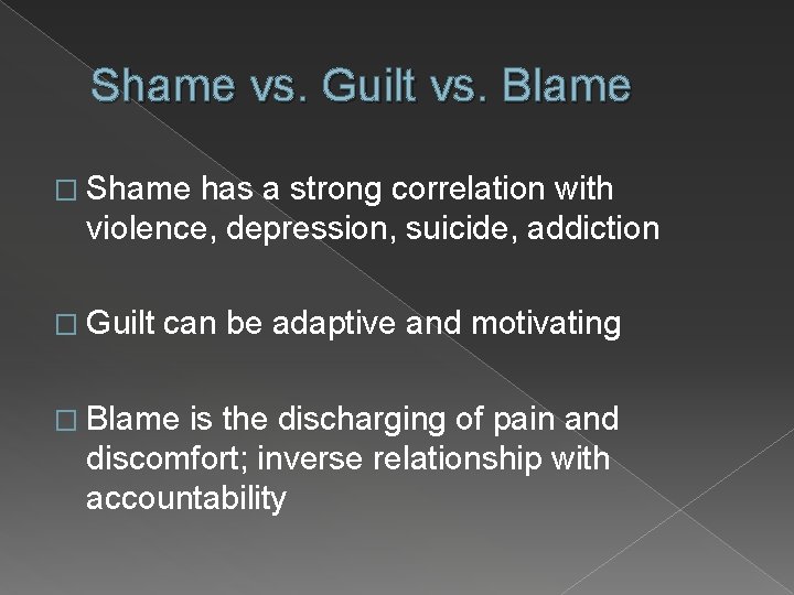 Shame vs. Guilt vs. Blame � Shame has a strong correlation with violence, depression,