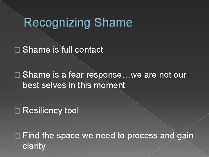 Recognizing Shame � Shame is full contact � Shame is a fear response…we are