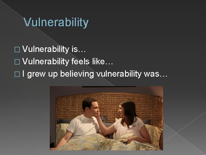 Vulnerability � Vulnerability is… � Vulnerability feels like… � I grew up believing vulnerability