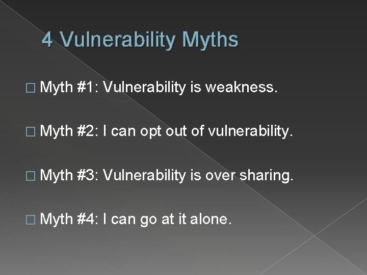 4 Vulnerability Myths � Myth #1: Vulnerability is weakness. � Myth #2: I can