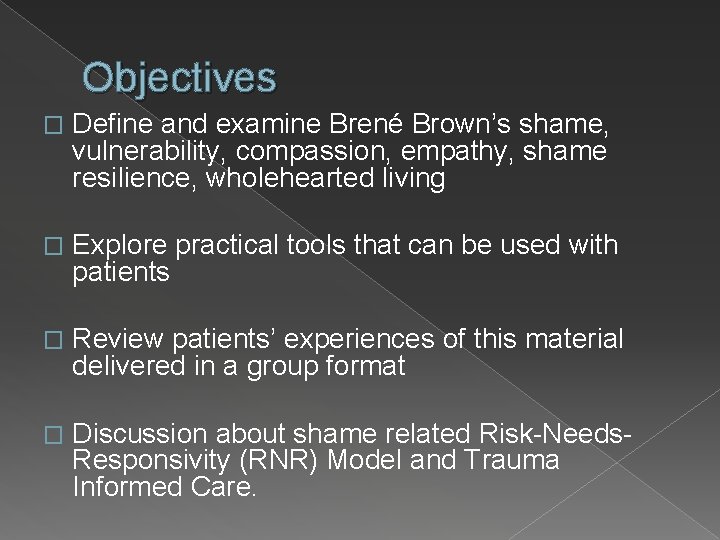 Objectives � Define and examine Brené Brown’s shame, vulnerability, compassion, empathy, shame resilience, wholehearted