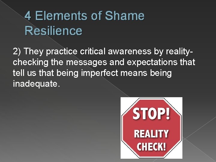 4 Elements of Shame Resilience 2) They practice critical awareness by realitychecking the messages