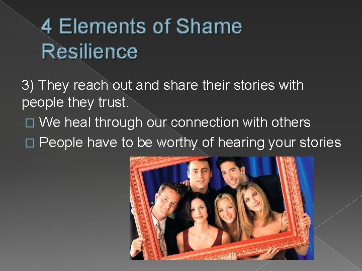 4 Elements of Shame Resilience 3) They reach out and share their stories with