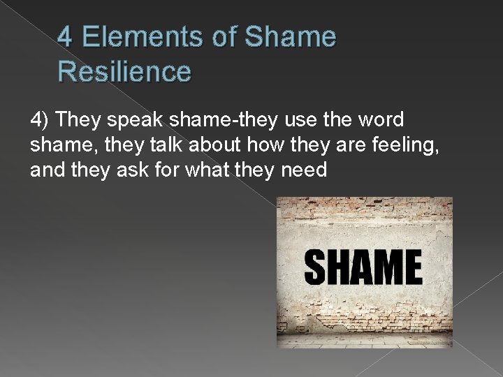 4 Elements of Shame Resilience 4) They speak shame-they use the word shame, they