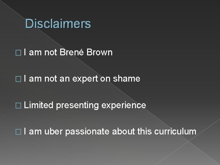 Disclaimers �I am not Brené Brown �I am not an expert on shame �