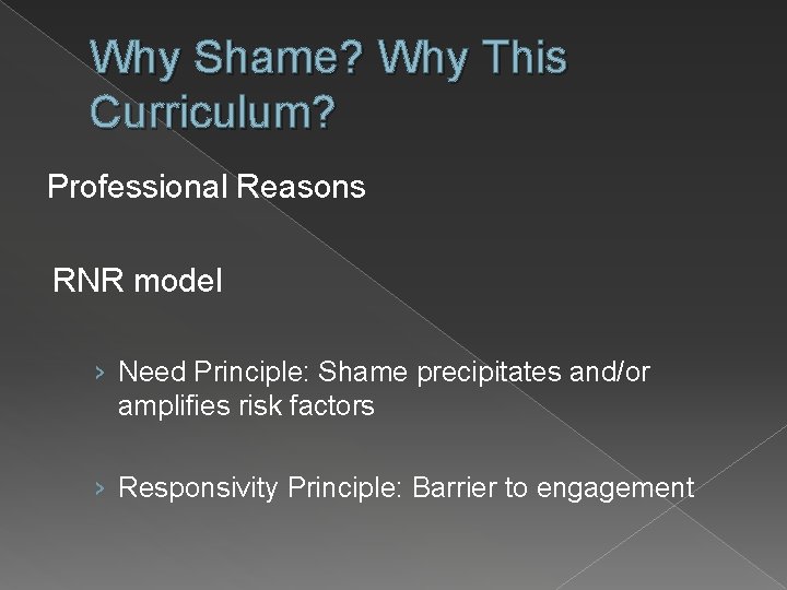 Why Shame? Why This Curriculum? Professional Reasons RNR model › Need Principle: Shame precipitates