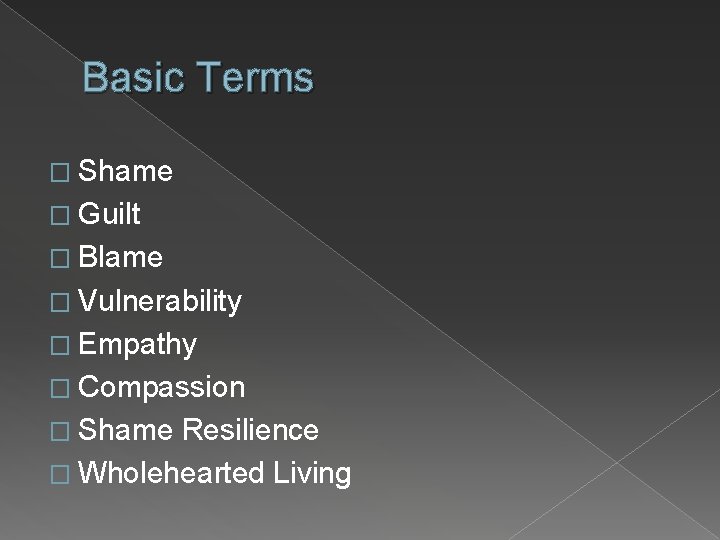 Basic Terms � Shame � Guilt � Blame � Vulnerability � Empathy � Compassion