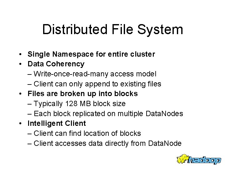 Distributed File System • Single Namespace for entire cluster • Data Coherency – Write-once-read-many