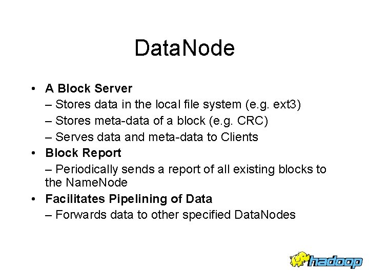 Data. Node • A Block Server – Stores data in the local file system