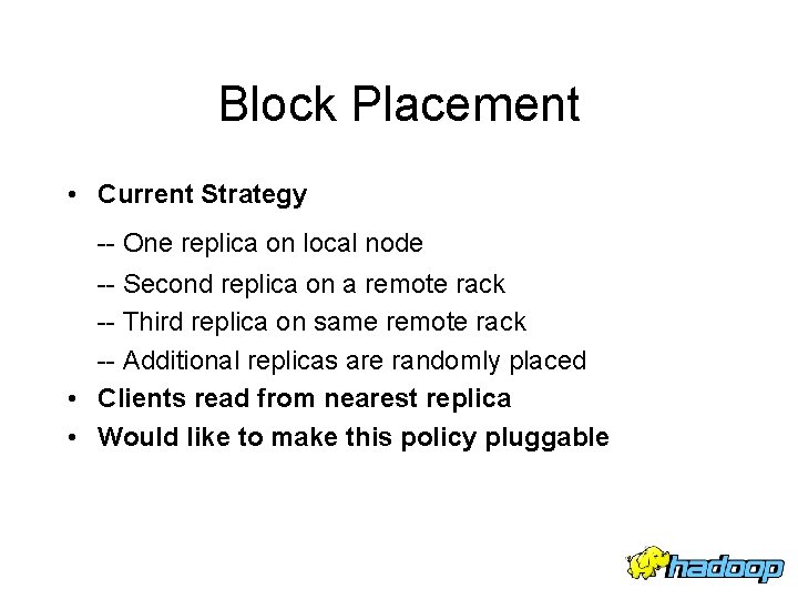 Block Placement • Current Strategy -- One replica on local node -- Second replica