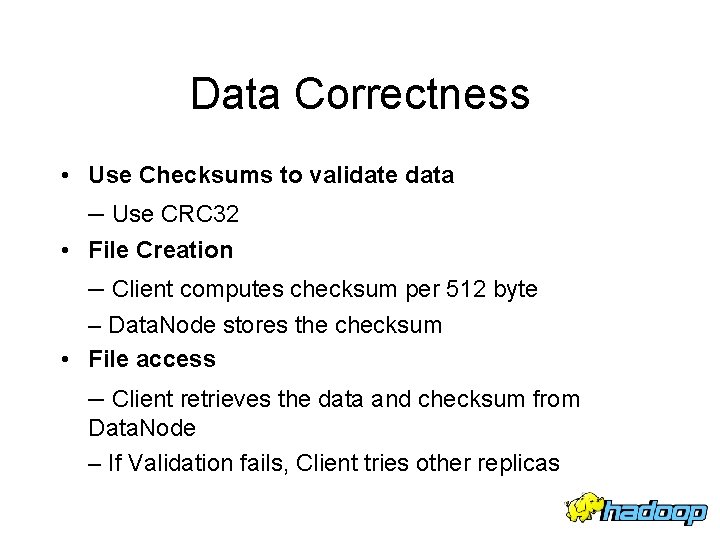 Data Correctness • Use Checksums to validate data – Use CRC 32 • File