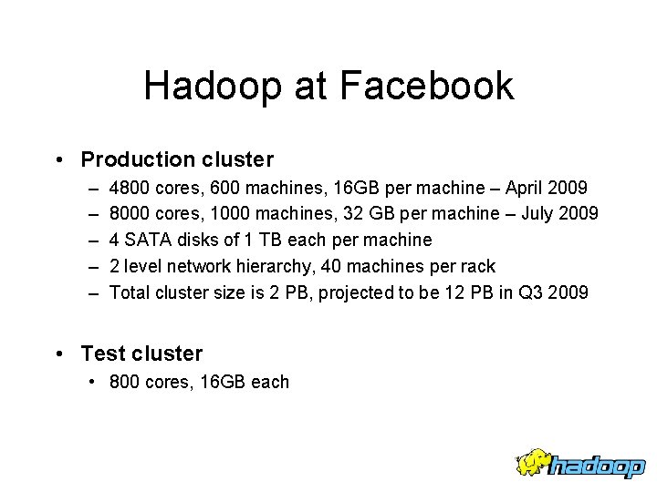 Hadoop at Facebook • Production cluster – – – 4800 cores, 600 machines, 16