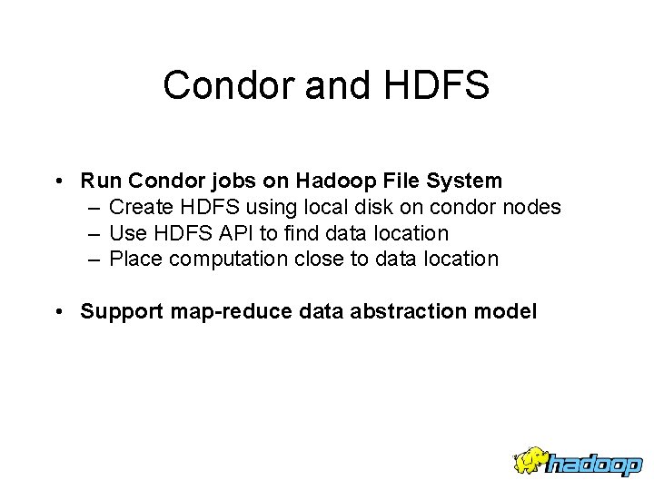 Condor and HDFS • Run Condor jobs on Hadoop File System – Create HDFS