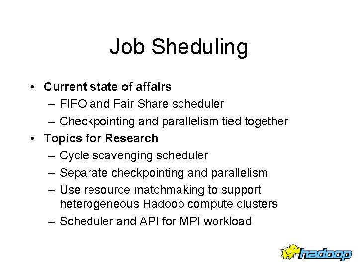 Job Sheduling • Current state of affairs – FIFO and Fair Share scheduler –