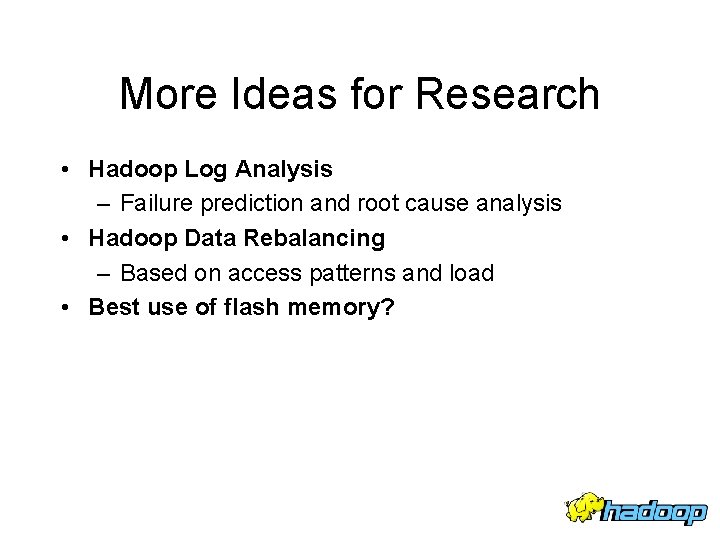 More Ideas for Research • Hadoop Log Analysis – Failure prediction and root cause