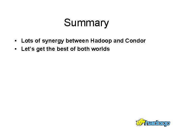 Summary • Lots of synergy between Hadoop and Condor • Let’s get the best
