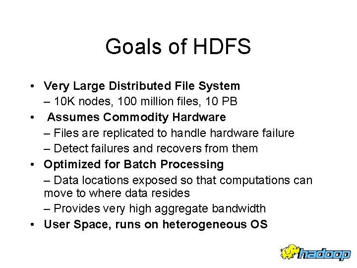 Goals of HDFS • Very Large Distributed File System – 10 K nodes, 100