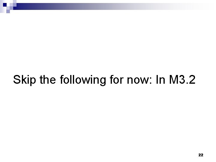 Skip the following for now: In M 3. 2 22 