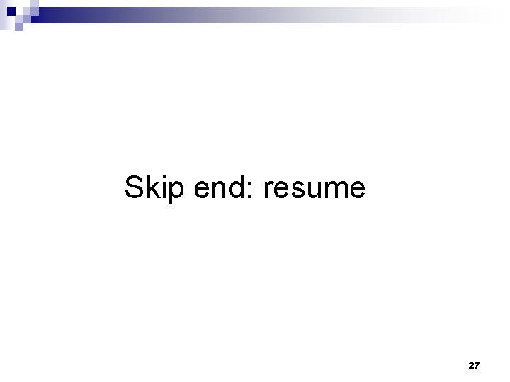 Skip end: resume 27 