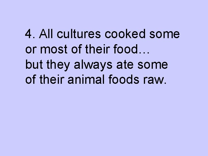 4. All cultures cooked some or most of their food… but they always ate