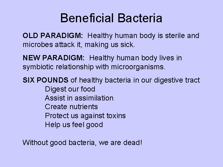 Beneficial Bacteria OLD PARADIGM: Healthy human body is sterile and microbes attack it, making