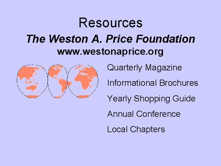 Resources The Weston A. Price Foundation www. westonaprice. org Quarterly Magazine Informational Brochures Yearly