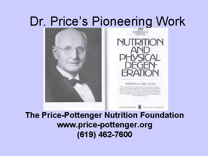 Dr. Price’s Pioneering Work The Price-Pottenger Nutrition Foundation www. price-pottenger. org (619) 462 -7600